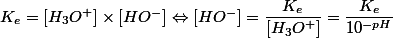 K_e = [H_3O^+] \times [HO^-] \Leftrightarrow [HO^-] = \dfrac{K_e}{[H_3O^+]} = \dfrac{K_e}{10^{-pH}} 